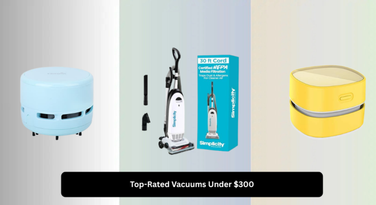 4 Top-Rated Vacuums Under $300 (2026 Guide)
